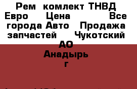 Рем. комлект ТНВД Евро 2 › Цена ­ 1 500 - Все города Авто » Продажа запчастей   . Чукотский АО,Анадырь г.